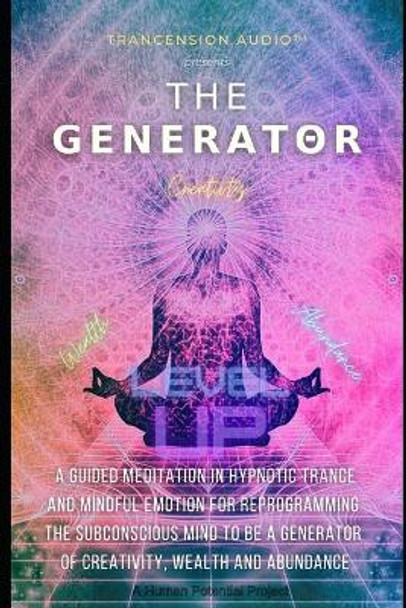 The Generator: A Guided Meditation in Hypnotic Trance & Mindful Emotion for Reprogramming the Subconscious Mind to be a Generator of Creativity, Wealth and Abundance by Trancension Audio(tm) 9798550069974