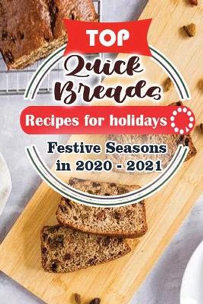 Top Quick Breads Recipes For Holidays: Festive Seasons in 2020 - 2021 by Holiday Publisher 9798564810333