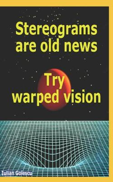 Stereograms are old news. Try warped vision. by Iulian Golescu 9798577835576