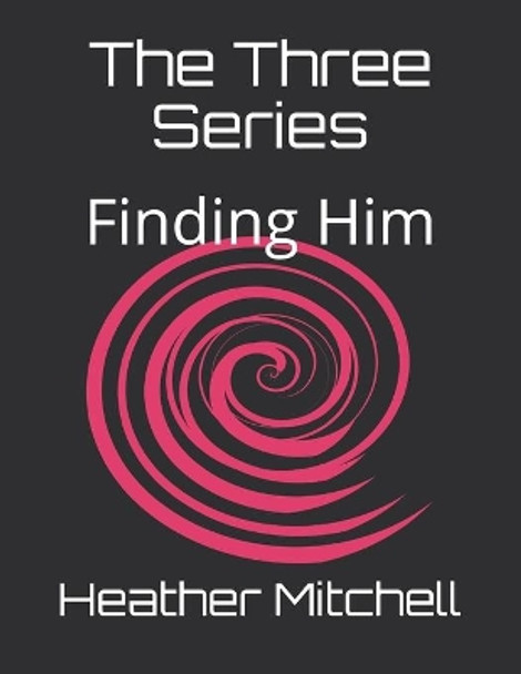 The Three Series: Finding Him by Heather Mitchell 9798580966403