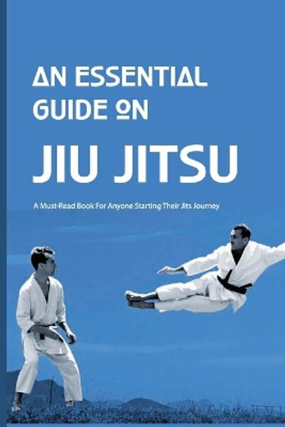 An Essential Guide On Jiu Jitsu- A Must-read Book For Anyone Starting Their Jits Journey: Jiu Jitsu For Beginners by Vida Votraw 9798591453596