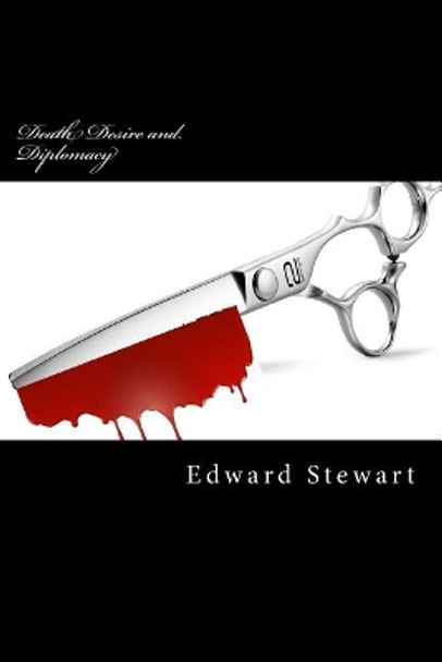 Death Desire and Diplomacy: Murder at the Embassy by Edward Stewart 9781983406638