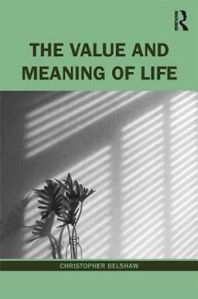 The Value and Meaning of Life by Christopher Belshaw