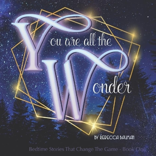 You Are All The Wonder by Rebecca Bauman 9798613955657