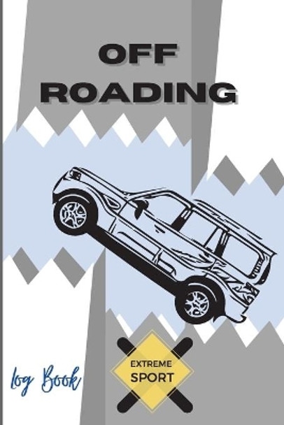 Off Roading Log Book Extreme Sport: Back Roads Adventure - Hitting The Trails - Desert Byways - Notebook Racing - Vehicle Engineering- Optimal Format 6&quot; x 9&quot; Extreme Sport Diary by Adil Daisy 9788093575728