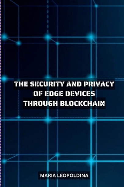 Improving the Security and Privacy of Edge Devices Through Blockchain by Maria Leopoldina 9785316593507