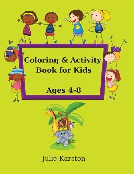 Coloring and Activity Book for Kids Age 4-8: Activity Book for Kids Ages 4-8 Copy and then color the picture with Animals and much more! Educational Activity Book for Kids by Julie Karston 9786069620557