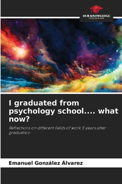 I graduated from psychology school.... what now? by Emanuel González Álvarez 9786205252192