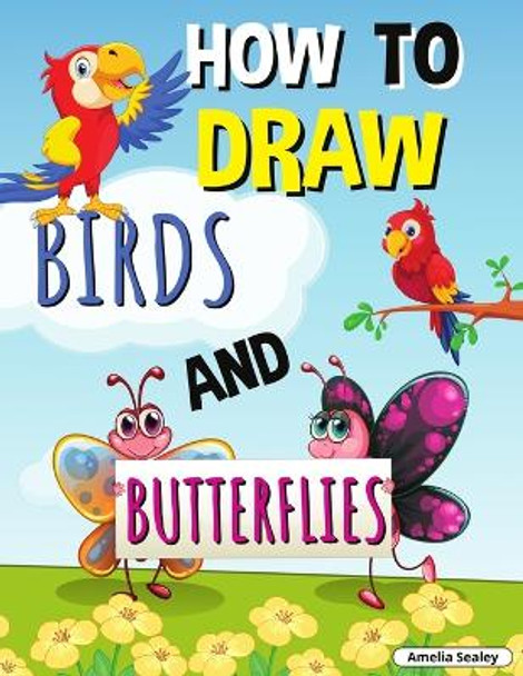 How to Draw Birds and Butterflies: Step by Step Activity Book, Learn How Draw Birds and Butterflies, Fun and Easy Workbook for Kids by Amelia Sealey 9787256680774