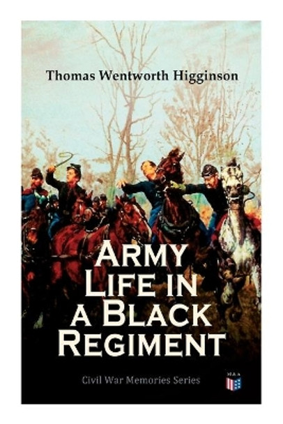 Army Life in a Black Regiment: Civil War Memories Series by Thomas Wentworth Higginson 9788027333684