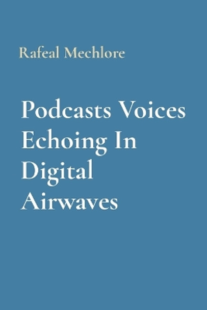 Podcasts Voices Echoing In Digital Airwaves by Rafeal Mechlore 9788196704605