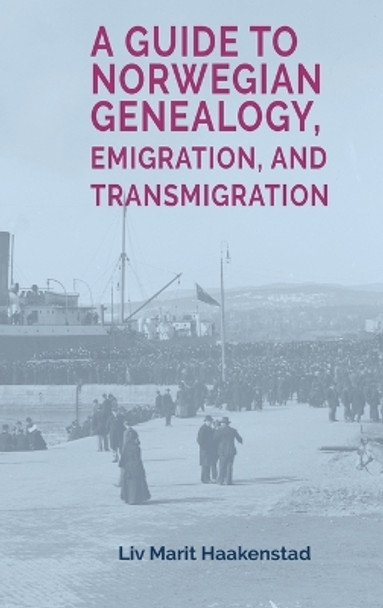 A Guide to Norwegian Genealogy, Emigration, and Transmigration by LIV Marit Haakenstad 9788230361375