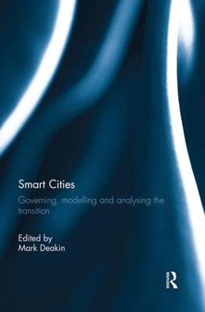 Smart Cities: Governing, Modelling and Analysing the Transition by Mark Deakin