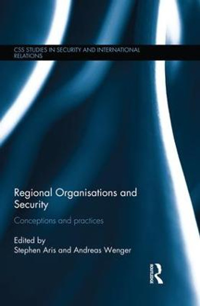 Regional Organisations and Security: Conceptions and practices by Stephen Aris