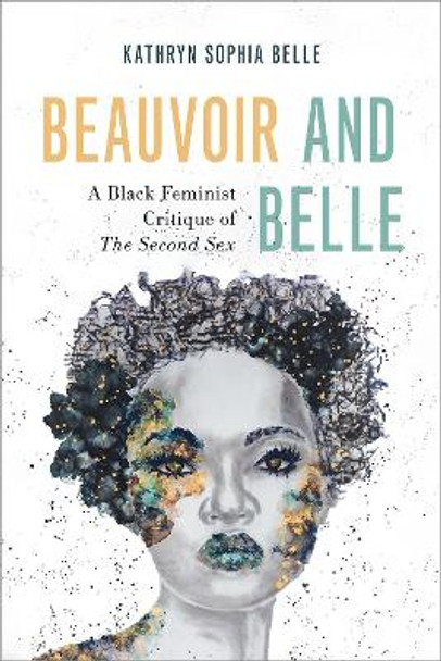 Beauvoir and Belle: A Black Feminist Critique of The Second Sex by Kathryn Sophia Belle 9780197660201