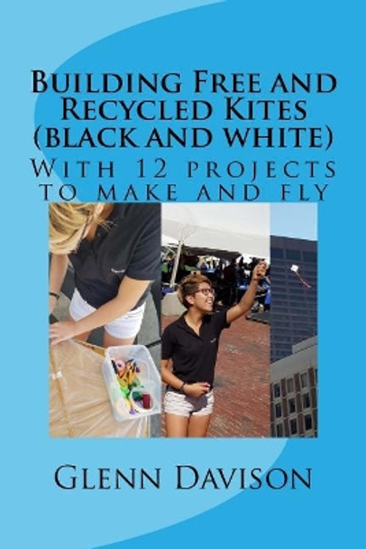 Building Free and Recycled Kites (Black and White): With 12 Projects to Make and Fly by Glenn Davison 9781545391952