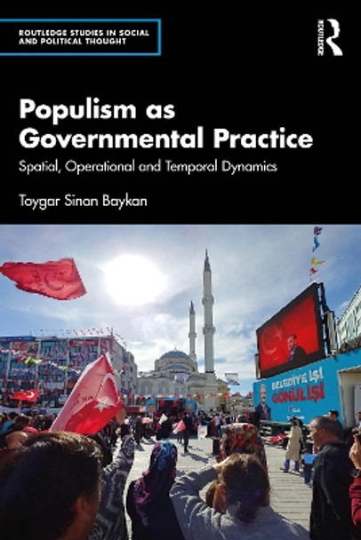 Populism as Governmental Practice: Spatial, Operational and Temporal Dynamics by Toygar Sinan Baykan 9781032279107