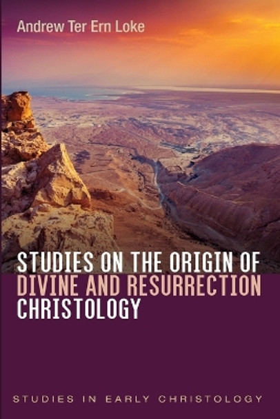 Studies on the Origin of Divine and Resurrection Christology by Andrew Ter Ern Loke 9781666743371