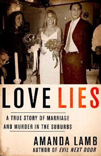 Love Lies: A True Story of Marriage and Murder in the Suburbs by Amanda Lamb 9781682301975