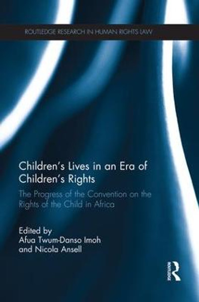 Children's Lives in an Era of Children's Rights: The Progress of the Convention on the Rights of the Child in Africa by Afua Twum-Danso Imoh