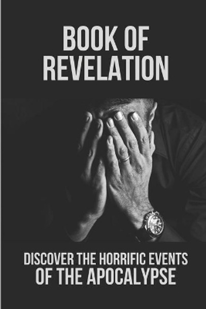 Book Of Revelation: Discover The Horrific Events Of The Apocalypse: The Revelation by Alexander Julias 9798532431256