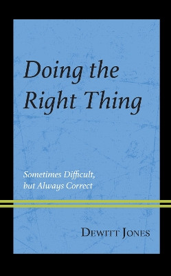 Doing the Right Thing: Sometimes Difficult, But Always Correct by Dewitt Jones 9781475871302