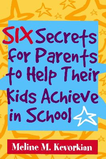 Six Secrets for Parents to Help Their Kids Achieve in School by Meline M. Kevorkian 9781578862399