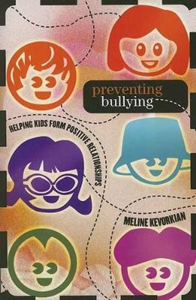 Preventing Bullying: Helping Kids Form Positive Relationships by Meline M. Kevorkian 9781578864843