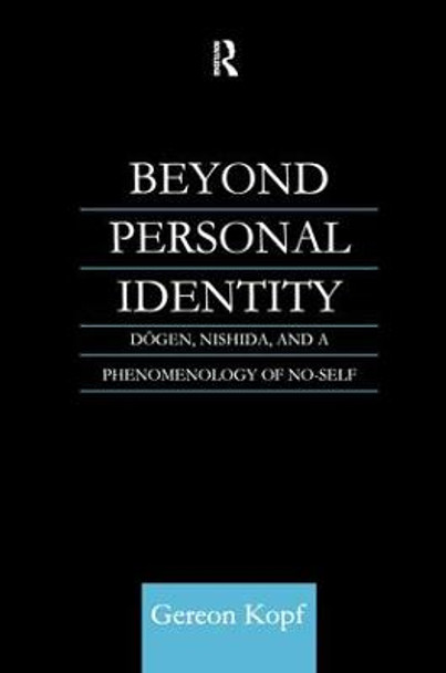 Beyond Personal Identity: Dogen, Nishida, and a Phenomenology of No-Self by Gereon Kopf