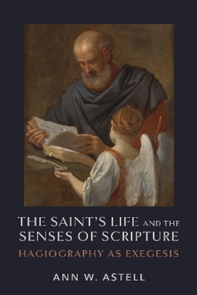 The Saint's Life and the Senses of Scripture: Hagiography as Exegesis by Ann W. Astell 9780268208110