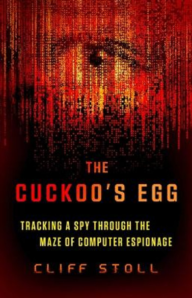 The Cuckoo's Egg: Tracking a Spy Through the Maze of Computer Espionage by Cliff Stoll 9781668048160