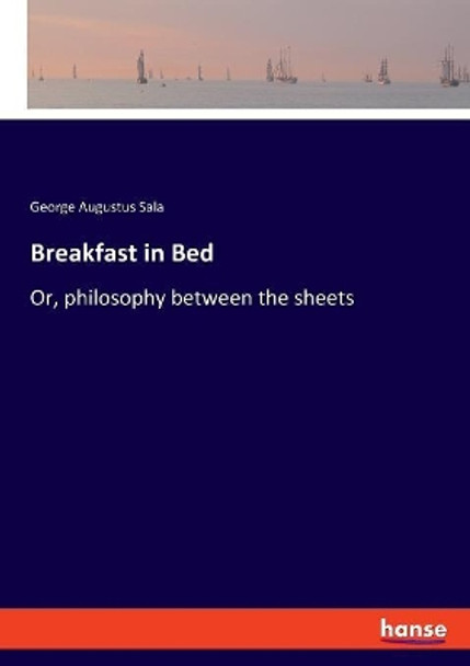 Breakfast in Bed: Or, philosophy between the sheets by George Augustus Sala 9783337720674