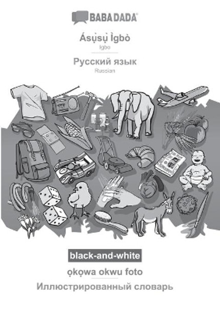 BABADADA black-and-white, Ás&#7909;&#768;s&#7909;&#768; Ìgbò - Russian (in cyrillic script), &#7885;k&#7885;wa okwu foto - visual dictionary (in cyrillic script): Igbo - Russian (in cyrillic script), visual dictionary by Babadada Gmbh 9783366007463