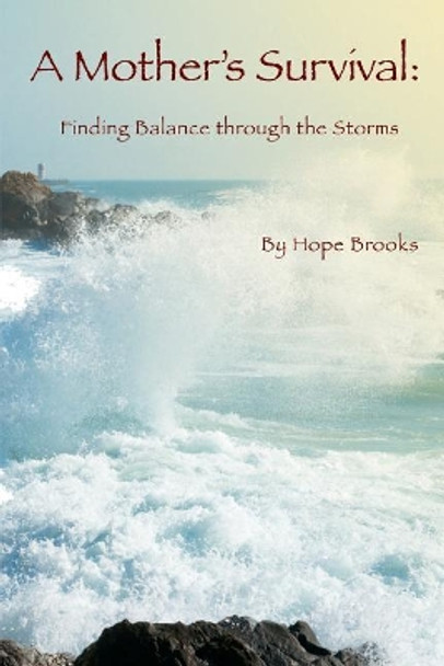 A Mother's Survival: Finding Balance Through the Storms by Hope Brooks 9781928782926