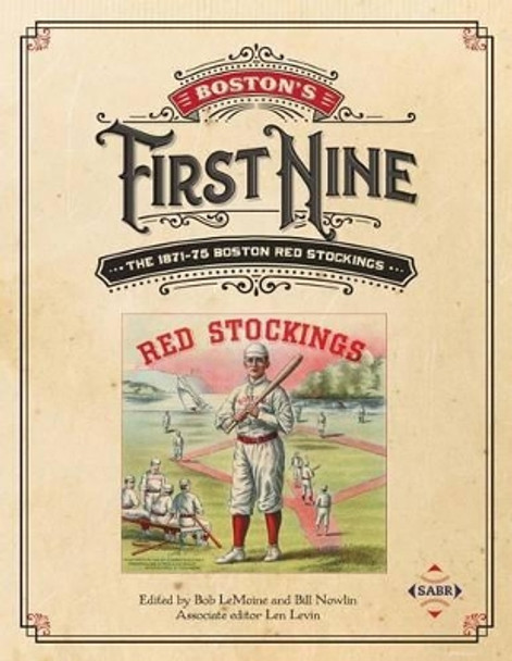 Boston's First Nine: The 1871-75 Boston Red Stockings by Bob Lemoine 9781943816293