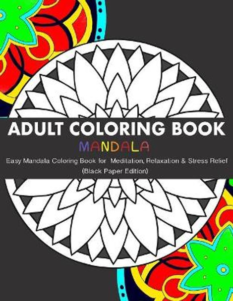 Adult Coloring Book: Easy Mandala Coloring Book for Meditation, Relaxation & Stress Relief (Black Paper Edition) by Charlotte Rose 9781977530295