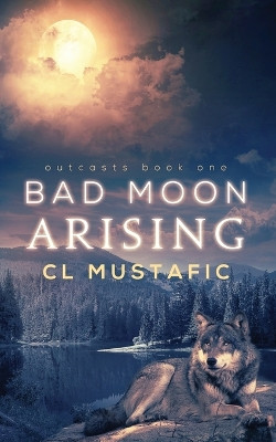 Bad Moon Arising by CL Mustafic 9781949340068