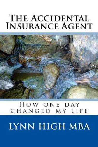 The Accidental Insurance Agent: How one day changed my life by Lynn O High 9781544139609