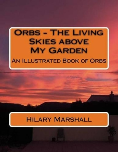 Orbs - The Living Skies above My Garden: An Illustrated Book of Orbs by Donne Marshall 9781515296805