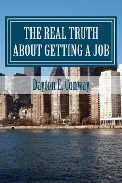 The Real Truth about Getting a Job: New Paradigms in Job Seeking by Dayton E Conway 9781479229147