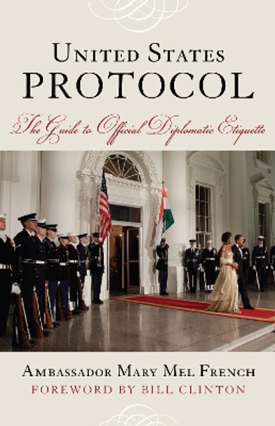 United States Protocol: The Guide to Official Diplomatic Etiquette by Mary Mel Ambassador French 9781442203198
