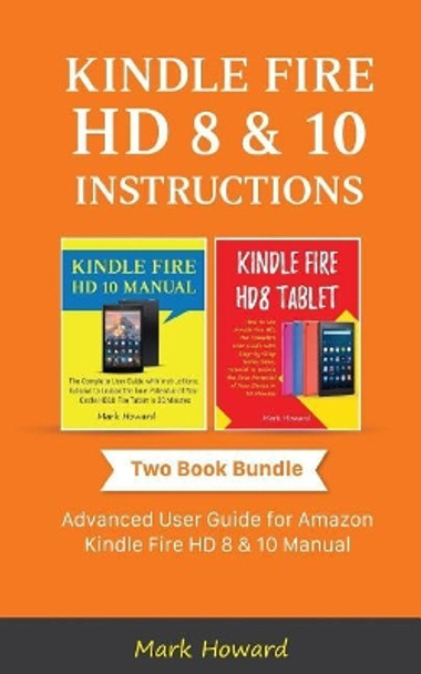 Kindle Fire HD 8 & 10 Instructions: Advanced User Guide for Amazon Kindle Fire HD 8 & 10 Manual by Mark Howard 9781726164269
