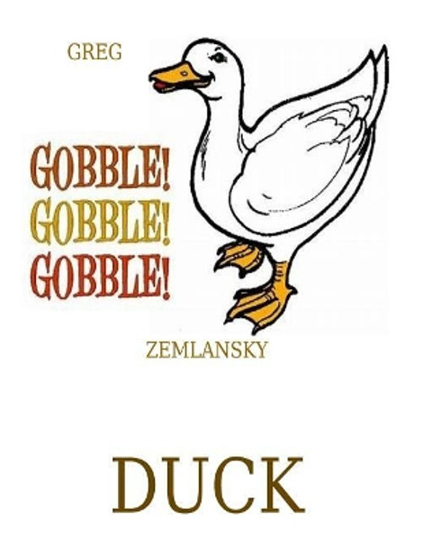 Gobble Gobble Gobble Duck by Greg Zemlansky 9781727062571