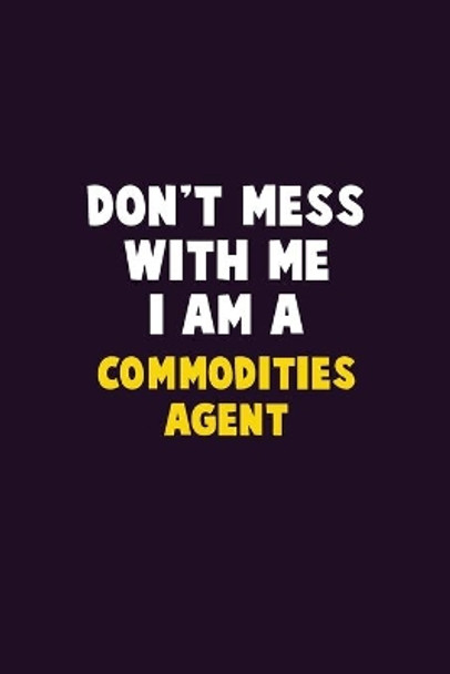 Don't Mess With Me, I Am A Commodities agent: 6X9 Career Pride 120 pages Writing Notebooks by Emma Loren 9781676862833