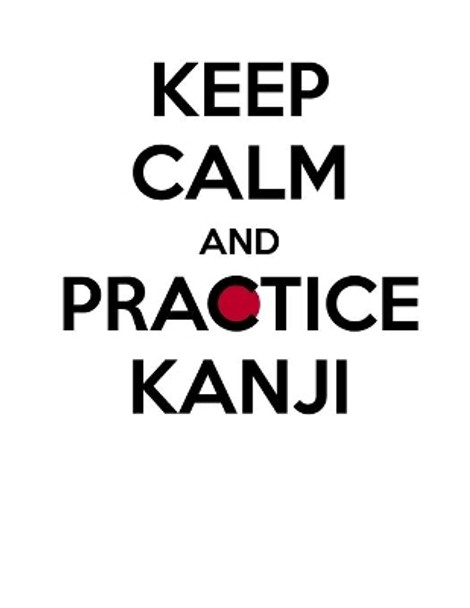 Keep calm and practice Kanji 漢字: Kanji Practice Notebook - Large (8.5 x 11 inches) - 120 Kanji Practice Paper Pages School University Learning Language Workbook by Keep Calm and Practice Kanji 9781706859376