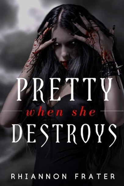 Pretty When She Destroys: Pretty When She Dies #3 by Rhiannon Frater 9781986773041