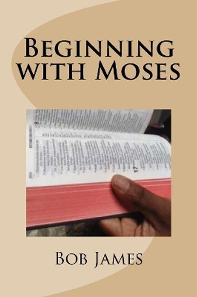 Beginning with Moses: Jesus Explained to Them by Bob James 9781978485891