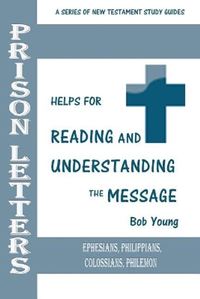 Prison Letters: Ephesians, Philippians, Colossians, Philemon by Bob Young 9781943245246