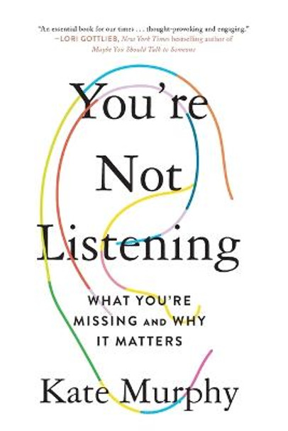 You're Not Listening: What You're Missing and Why It Matters by Kate Murphy