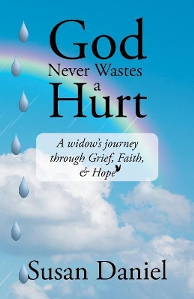 God Never Wastes a Hurt: A Widow's Journey Through Grief, Faith, & Hope by Susan Daniel 9781973613992